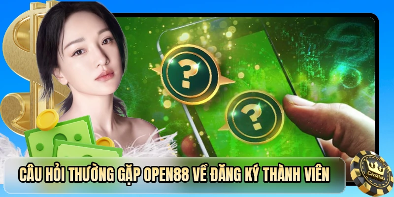 Câu hỏi thường gặp OPEN88 về đăng ký thành viên