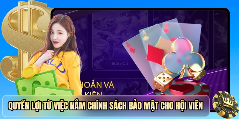 Quyền lợi từ việc nắm chính sách bảo mật cho hội viên